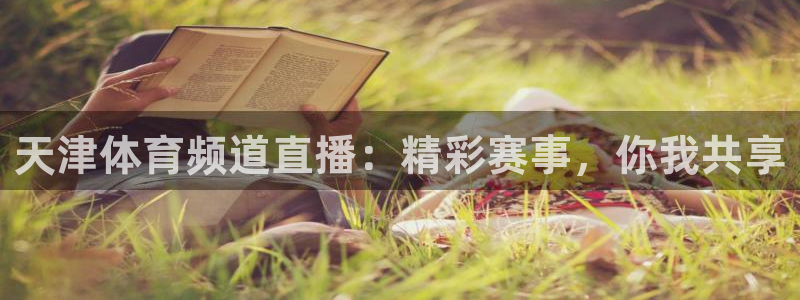 天津体育频道直播：精彩赛事，你我共享