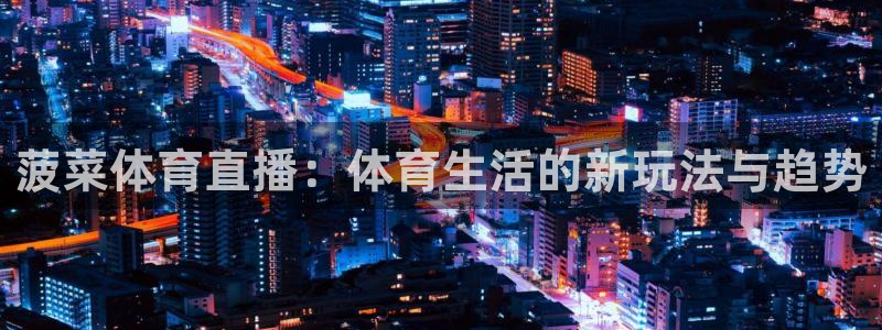 菠菜体育直播：体育生活的新玩法与趋势